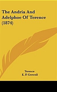 The Andria and Adelphoe of Terence (1874) (Hardcover)