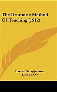 The Dramatic Method of Teaching (1912) (Hardcover)