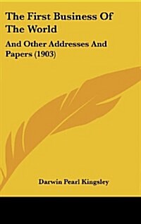 The First Business of the World: And Other Addresses and Papers (1903) (Hardcover)