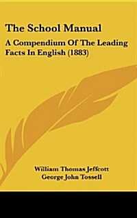 The School Manual: A Compendium of the Leading Facts in English (1883) (Hardcover)