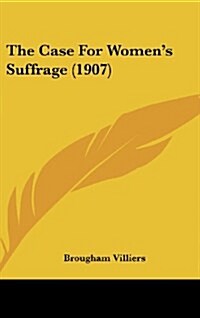 The Case for Womens Suffrage (1907) (Hardcover)