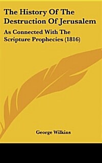 The History of the Destruction of Jerusalem: As Connected with the Scripture Prophecies (1816) (Hardcover)