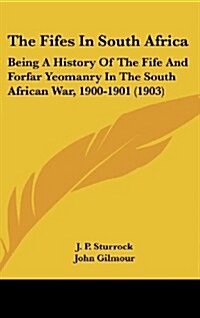 The Fifes in South Africa: Being a History of the Fife and Forfar Yeomanry in the South African War, 1900-1901 (1903) (Hardcover)