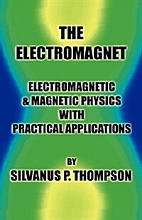 The Electromagnet - Electromagnetic & Magnetic Physics with Practical Applications (Hardcover)