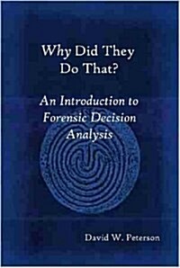 Why Did They Do That? an Introduction to Forensic Decision Analysis (Hardcover)