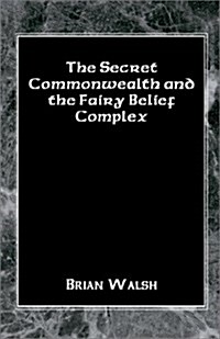 The Secret Commonwealth and the Fairy Belief Complex (Hardcover)