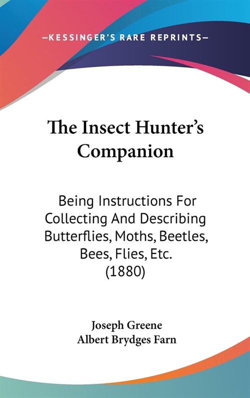 The Insect Hunters Companion: Being Instructions For Collecting And Describing Butterflies, Moths, Beetles, Bees, Flies, Etc. (1880) (Hardcover)