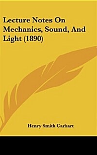 Lecture Notes on Mechanics, Sound, and Light (1890) (Hardcover)