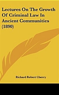 Lectures on the Growth of Criminal Law in Ancient Communities (1890) (Hardcover)