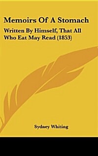 Memoirs of a Stomach: Written by Himself, That All Who Eat May Read (1853) (Hardcover)