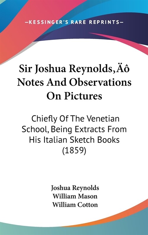 Sir Joshua Reynolds Notes And Observations On Pictures: Chiefly Of The Venetian School, Being Extracts From His Italian Sketch Books (1859) (Hardcover)