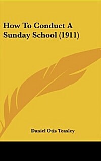 How to Conduct a Sunday School (1911) (Hardcover)