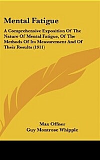 Mental Fatigue: A Comprehensive Exposition of the Nature of Mental Fatigue, of the Methods of Its Measurement and of Their Results (19 (Hardcover)