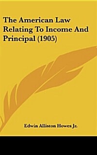 The American Law Relating to Income and Principal (1905) (Hardcover)