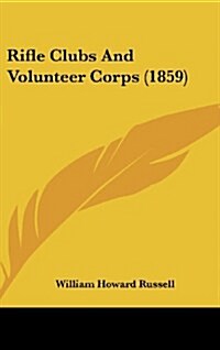 Rifle Clubs and Volunteer Corps (1859) (Hardcover)