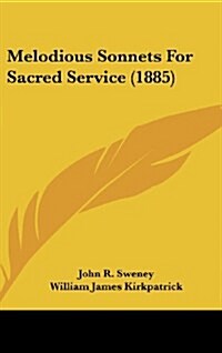 Melodious Sonnets for Sacred Service (1885) (Hardcover)