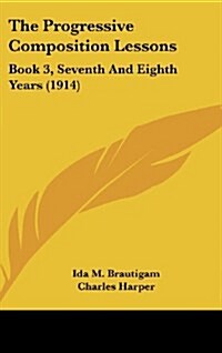 The Progressive Composition Lessons: Book 3, Seventh and Eighth Years (1914) (Hardcover)