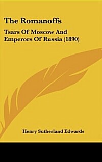 The Romanoffs: Tsars of Moscow and Emperors of Russia (1890) (Hardcover)