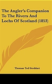 The Anglers Companion to the Rivers and Lochs of Scotland (1853) (Hardcover)