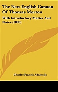 The New English Canaan of Thomas Morton: With Introductory Matter and Notes (1883) (Hardcover)