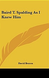 Baird T. Spalding as I Knew Him (Hardcover)