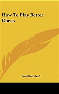 How to Play Better Chess (Hardcover)