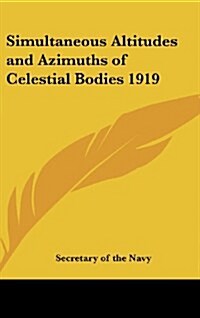 Simultaneous Altitudes and Azimuths of Celestial Bodies 1919 (Hardcover)