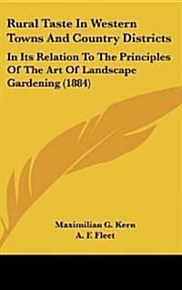 Rural Taste in Western Towns and Country Districts: In Its Relation to the Principles of the Art of Landscape Gardening (1884) (Hardcover)