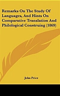Remarks on the Study of Languages, and Hints on Comparative Translation and Philological Construing (1869) (Hardcover)