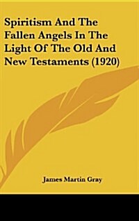 Spiritism and the Fallen Angels in the Light of the Old and New Testaments (1920) (Hardcover)