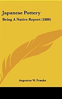 Japanese Pottery: Being a Native Report (1880) (Hardcover)