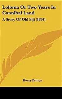 Loloma or Two Years in Cannibal Land: A Story of Old Fiji (1884) (Hardcover)