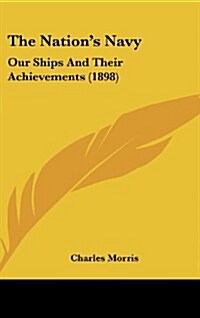 The Nations Navy: Our Ships and Their Achievements (1898) (Hardcover)