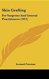 Skin Grafting: For Surgeons and General Practitioners (1912) (Hardcover)