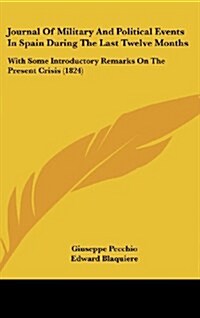 Journal of Military and Political Events in Spain During the Last Twelve Months: With Some Introductory Remarks on the Present Crisis (1824) (Hardcover)