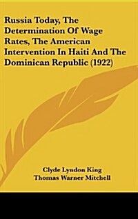 Russia Today, the Determination of Wage Rates, the American Intervention in Haiti and the Dominican Republic (1922) (Hardcover)