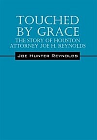 Touched by Grace: The Story of Houston Attorney Joe H. Reynolds (Hardcover)