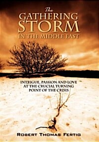 The Gathering Storm in the Middle East: Intrigue, Passion and Love at the Crucial Turning Point of the Crisis (Hardcover)