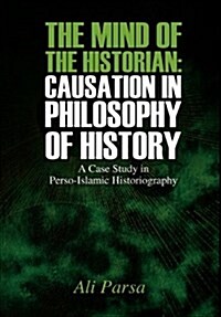 The Mind of the Historian: Causation in Philosophy of History: A Case Study in Perso-Islamic Historiography (Hardcover)