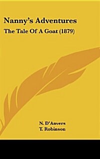 Nannys Adventures: The Tale Of A Goat (1879) (Hardcover)