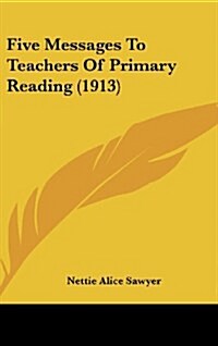 Five Messages to Teachers of Primary Reading (1913) (Hardcover)