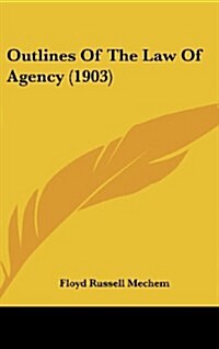 Outlines of the Law of Agency (1903) (Hardcover)