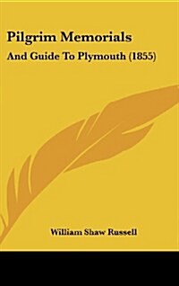 Pilgrim Memorials: And Guide to Plymouth (1855) (Hardcover)
