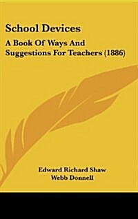 School Devices: A Book of Ways and Suggestions for Teachers (1886) (Hardcover)