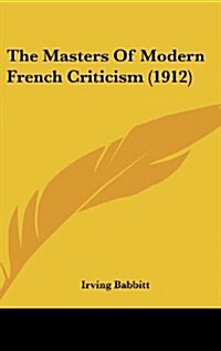 The Masters of Modern French Criticism (1912) (Hardcover)