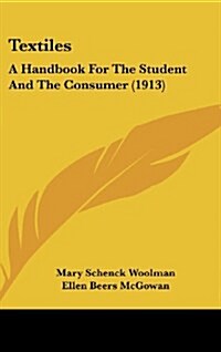 Textiles: A Handbook for the Student and the Consumer (1913) (Hardcover)