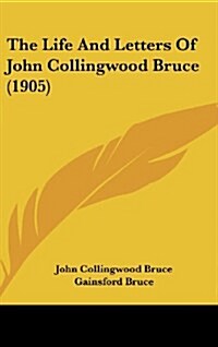 The Life and Letters of John Collingwood Bruce (1905) (Hardcover)