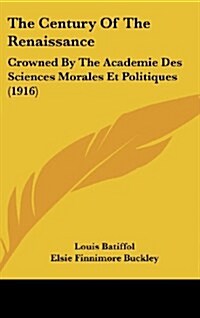 The Century of the Renaissance: Crowned by the Academie Des Sciences Morales Et Politiques (1916) (Hardcover)