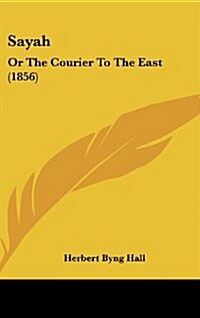 Sayah: Or the Courier to the East (1856) (Hardcover)