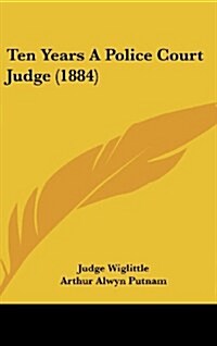 Ten Years a Police Court Judge (1884) (Hardcover)